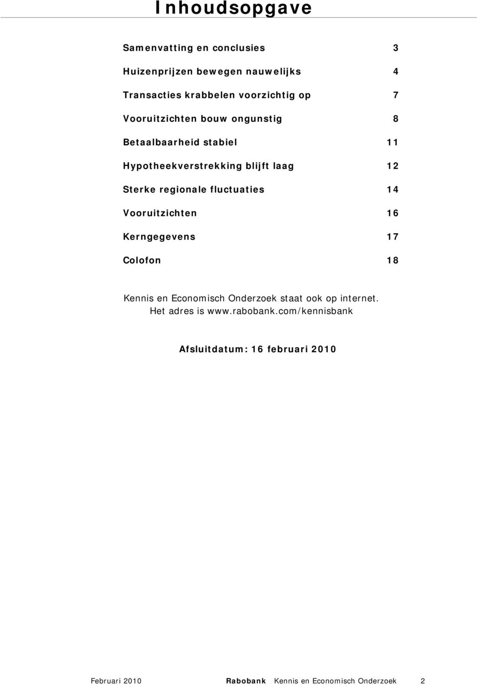 fluctuaties 14 Vooruitzichten 16 Kerngegevens 17 Colofon 18 Kennis en Economisch Onderzoek staat ook op internet.