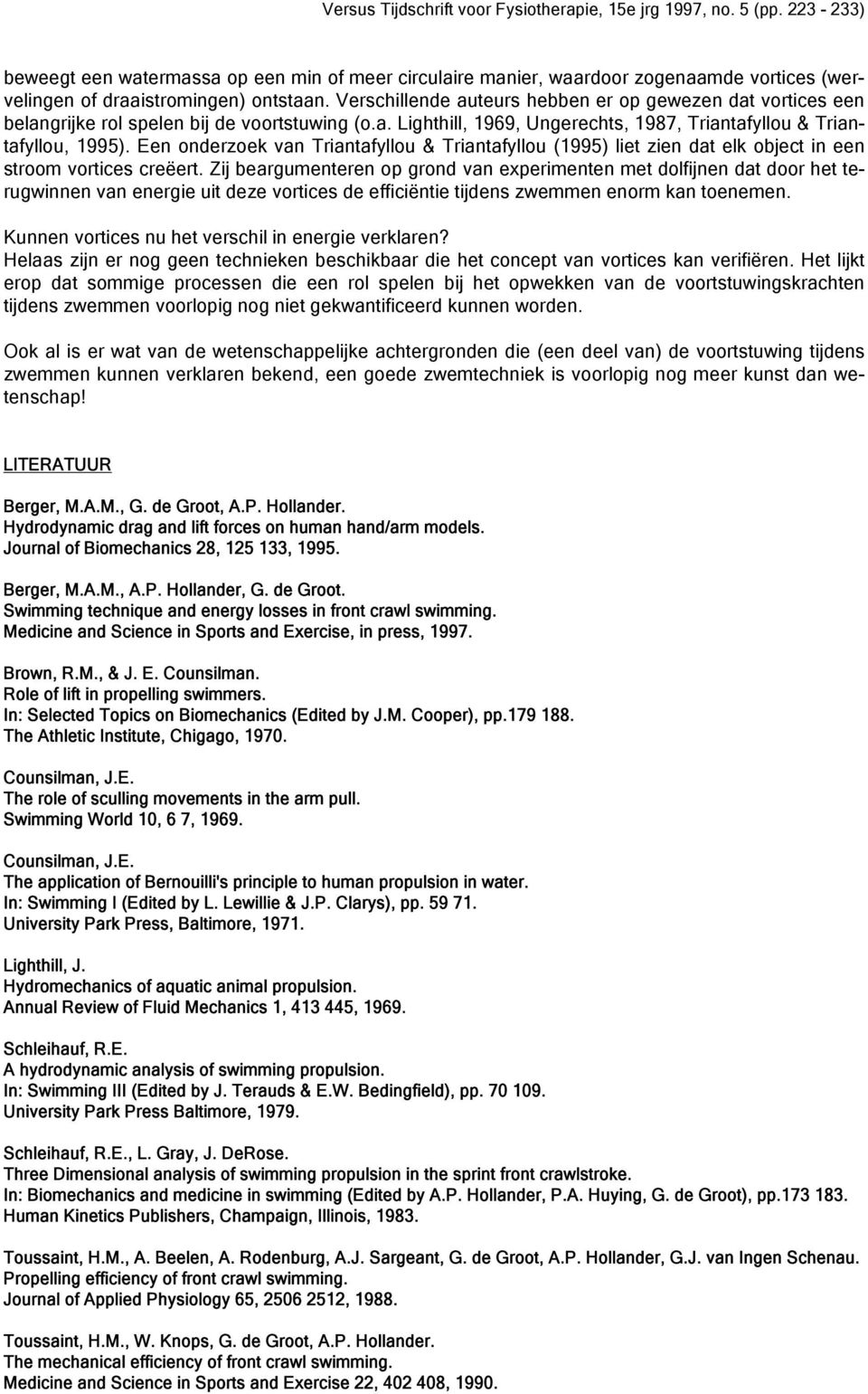 Een onerzoek van Triantafyllou & Triantafyllou (1995) liet zien at elk object in een stroom vortices creëert.