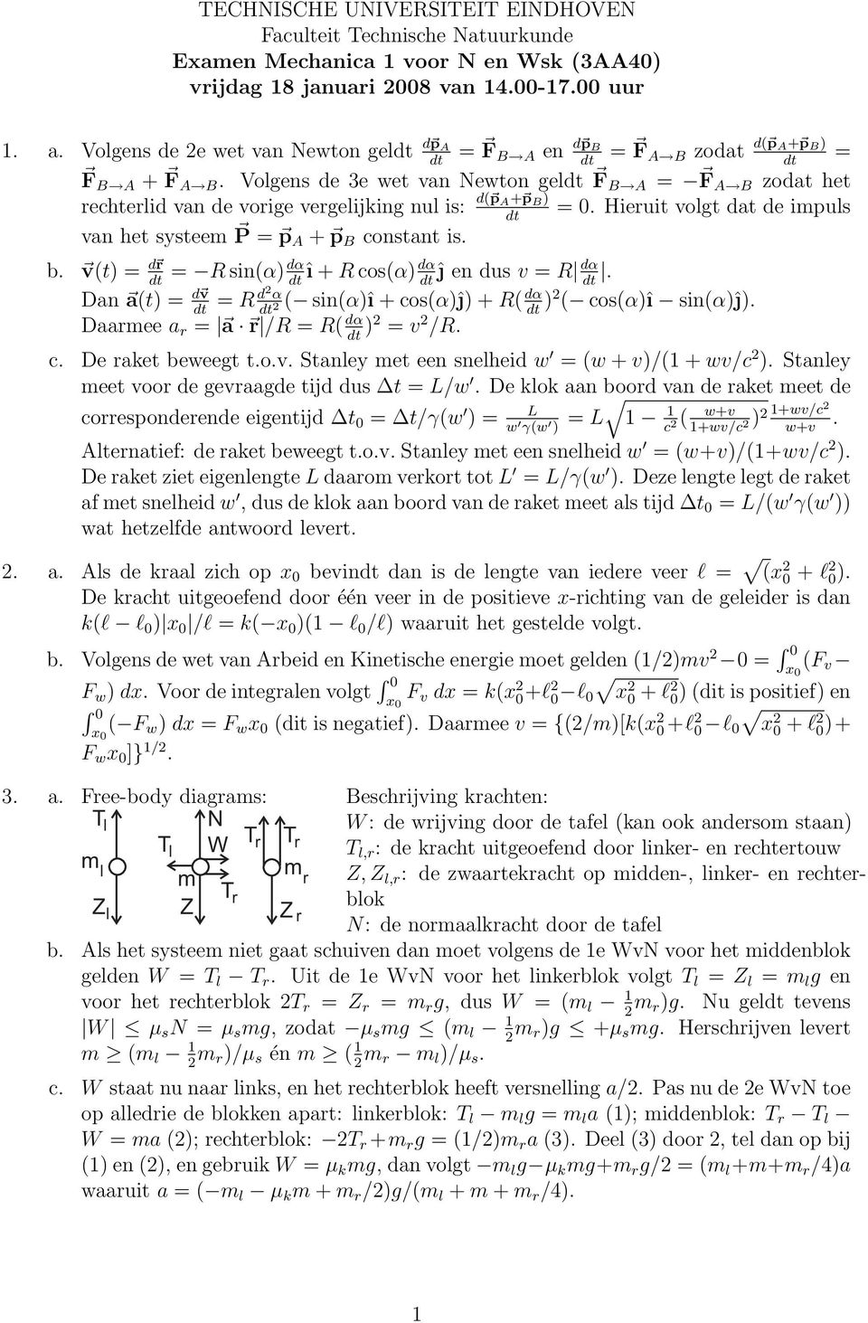 Volgens de 3e wet van Newton gel F B A = F A B zodat het rechterlid van de vorige vergelijking nul is: d( p A+ p B ) = 0. Hieruit volgt dat de impuls van het systeem P = p A + p B constant is. b.