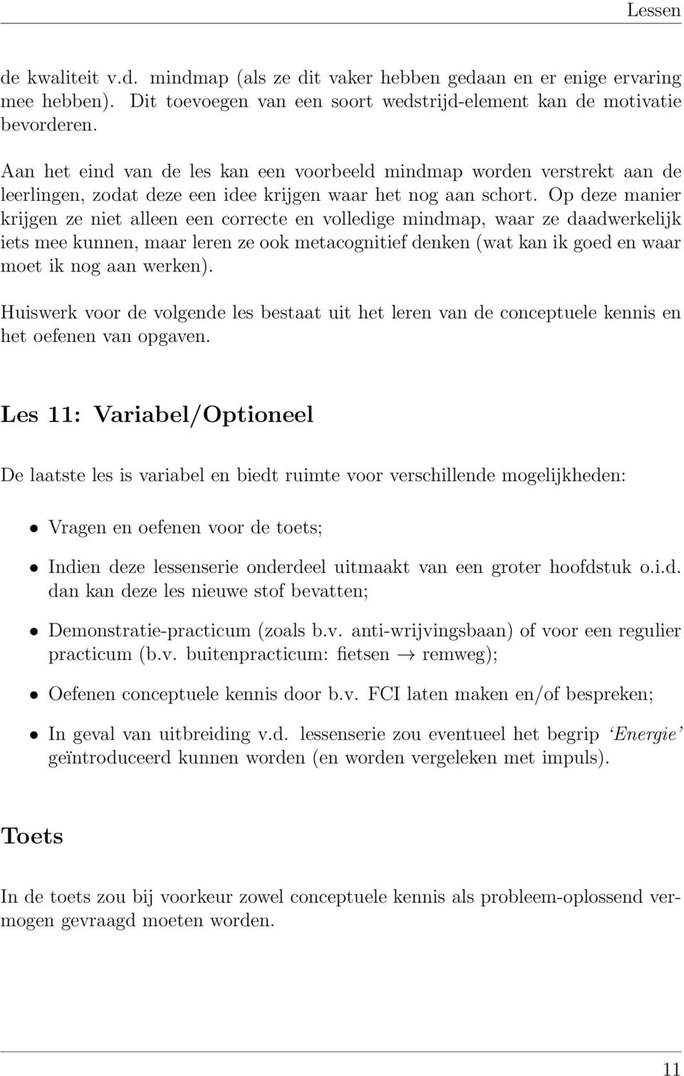 Op deze manier krijgen ze niet alleen een correcte en volledige mindmap, waar ze daadwerkelijk iets mee kunnen, maar leren ze ook metacognitief denken (wat kan ik goed en waar moet ik nog aan werken).