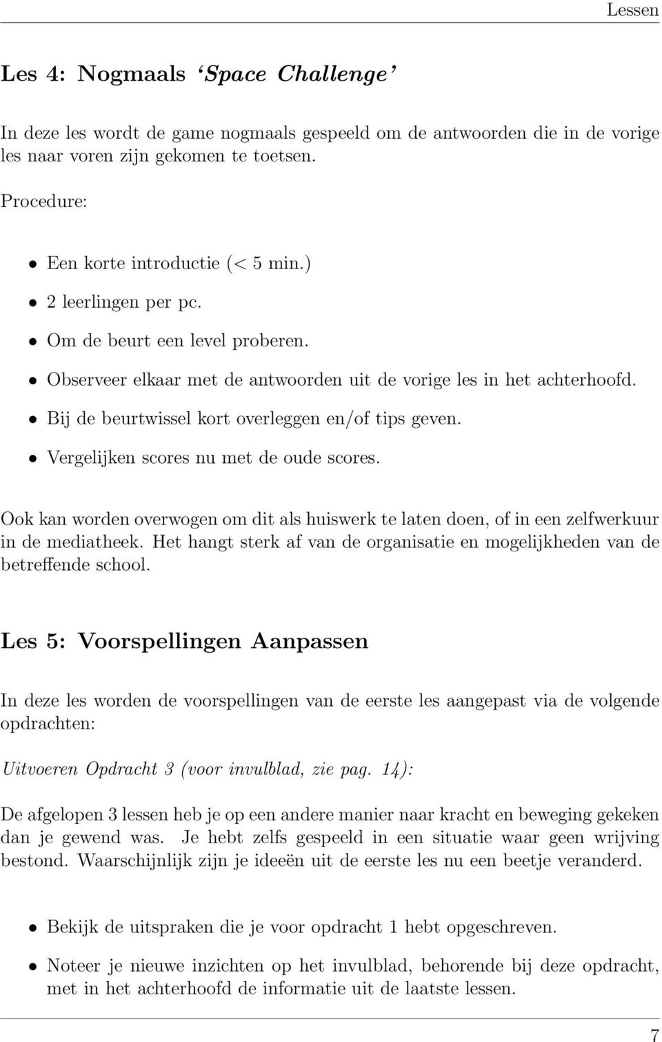 Vergelijken scores nu met de oude scores. Ook kan worden overwogen om dit als huiswerk te laten doen, of in een zelfwerkuur in de mediatheek.