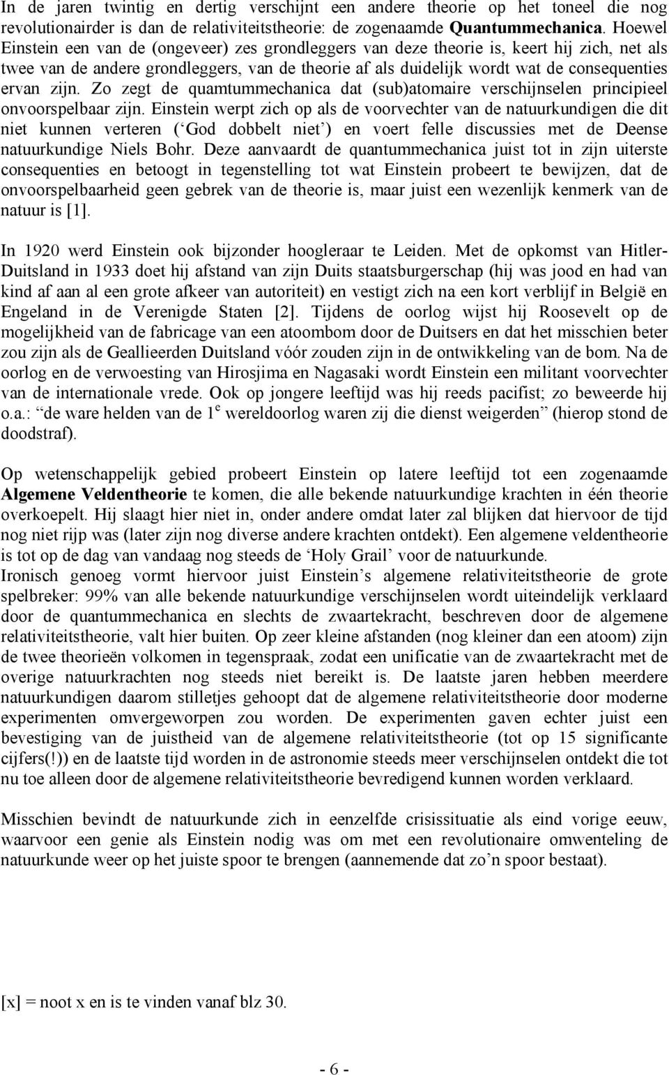 zijn. Zo zegt de quamtummechanica dat (sub)atomaire verschijnselen principieel onvoorspelbaar zijn.