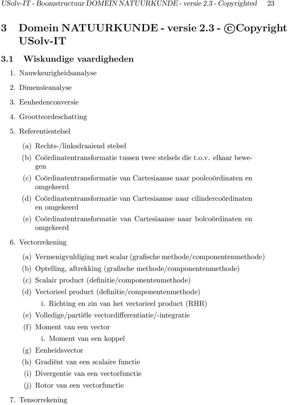 rsie 4. Grootteordeschatting 5. Referentiestelsel (a) Rechts-/linksdraaiend stelsel (b) Coördinatentransformatie tussen twee stelsels die t.o.v.