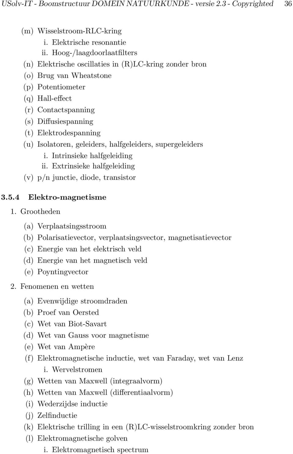 Elektrodespanning (u) Isolatoren, geleiders, halfgeleiders, supergeleiders i. Intrinsieke halfgeleiding ii. Extrinsieke halfgeleiding (v) p/n junctie, diode, transistor 3.5.4 Elektro-magnetisme 1.