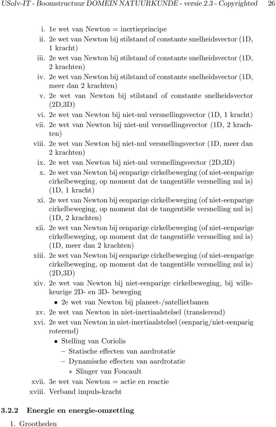 2e wet van Newton bij stilstand of constante snelheidsvector (2D,3D) vi. 2e wet van Newton bij niet-nul versnellingsvector (1D, 1 kracht) vii.