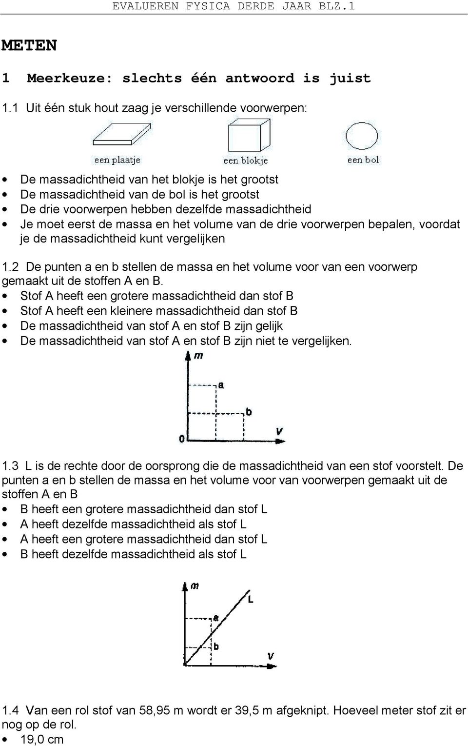 moet eerst de massa en het volume van de drie voorwerpen bepalen, voordat je de massadichtheid kunt vergelijken 1.