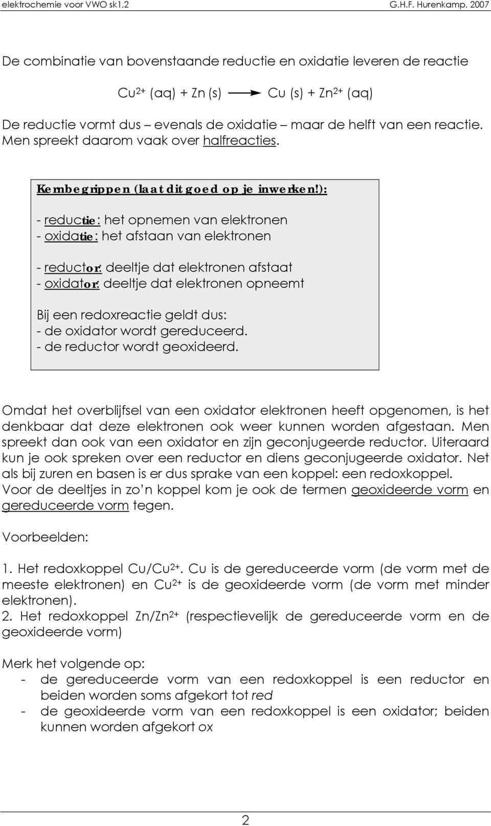 ): - reductie: het opnemen van elektronen - oxidatie: het afstaan van elektronen - reductor: deeltje dat elektronen afstaat - oxidator: deeltje dat elektronen opneemt Bij een redoxreactie geldt dus: