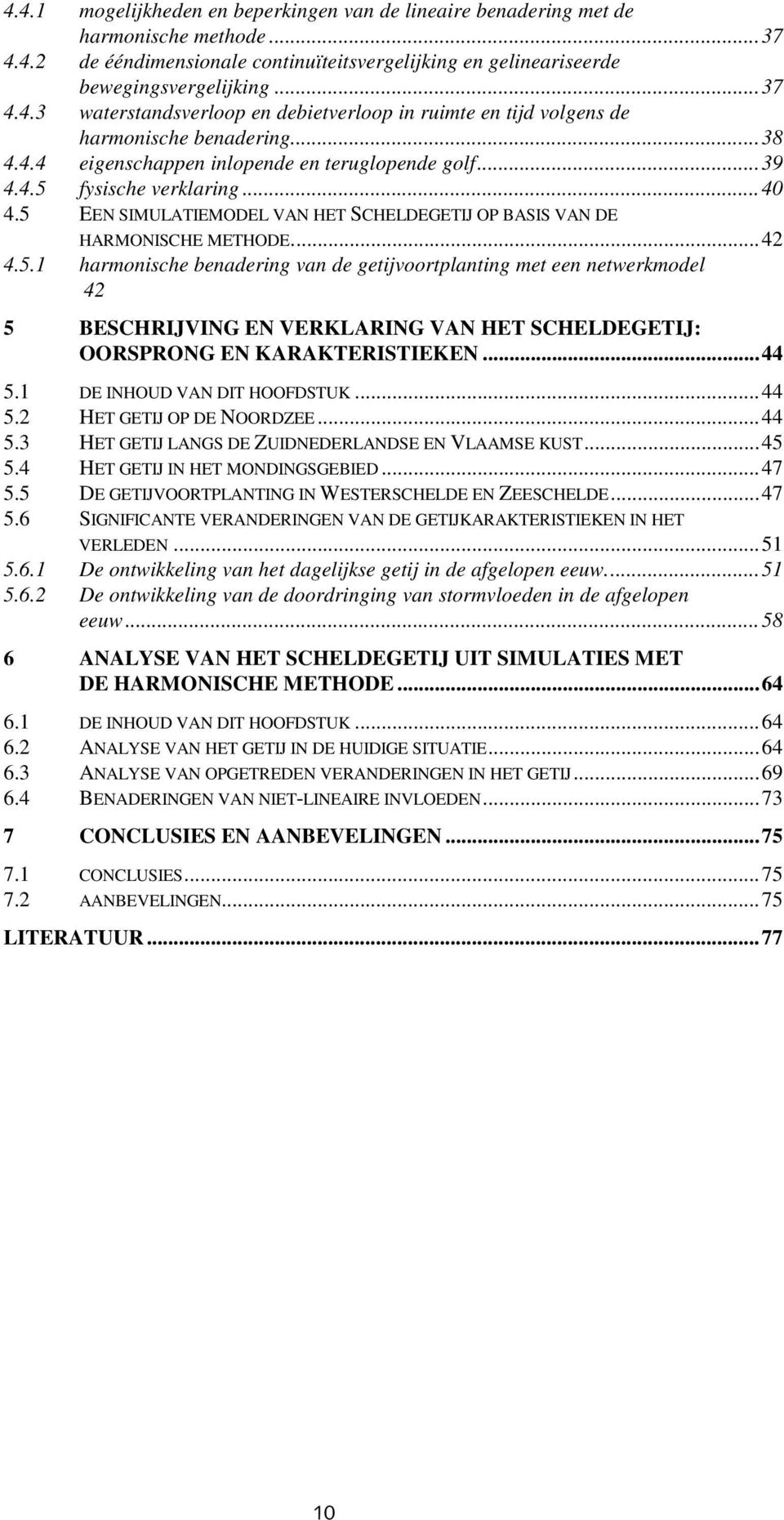 fysische verklaring...40 4.5 EEN SIMULATIEMODEL VAN HET SCHELDEGETIJ OP BASIS VAN DE HARMONISCHE METHODE...4 4.5.1 harmonische benadering van de getijvoortplanting met een netwerkmodel 4 5 BESCHRIJVING EN VERKLARING VAN HET SCHELDEGETIJ: OORSPRONG EN KARAKTERISTIEKEN.