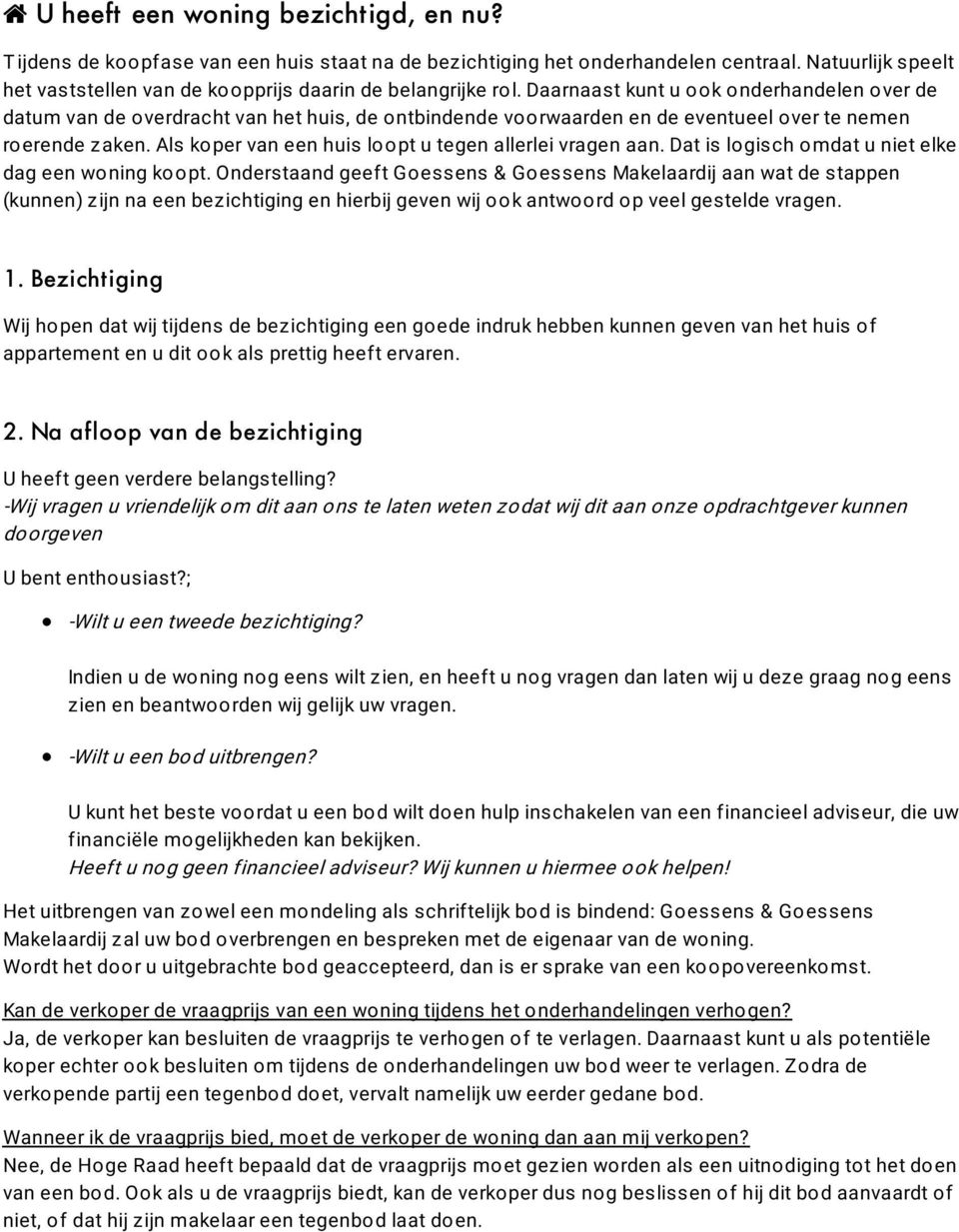 Daarnaast kunt u ook onderhandelen over de datum van de overdracht van het huis, de ontbindende voorwaarden en de eventueel over te nemen roerende zaken.