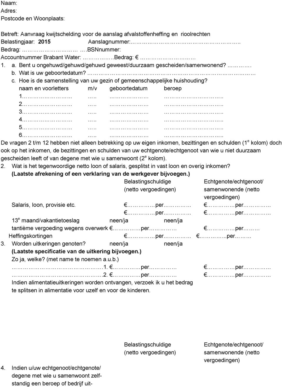 Hoe is de samenstelling van uw gezin of gemeenschappelijke huishouding? naam en voorletters m/v geboortedatum beroep 1.... 2.... 3.... 4.... 5.... 6.