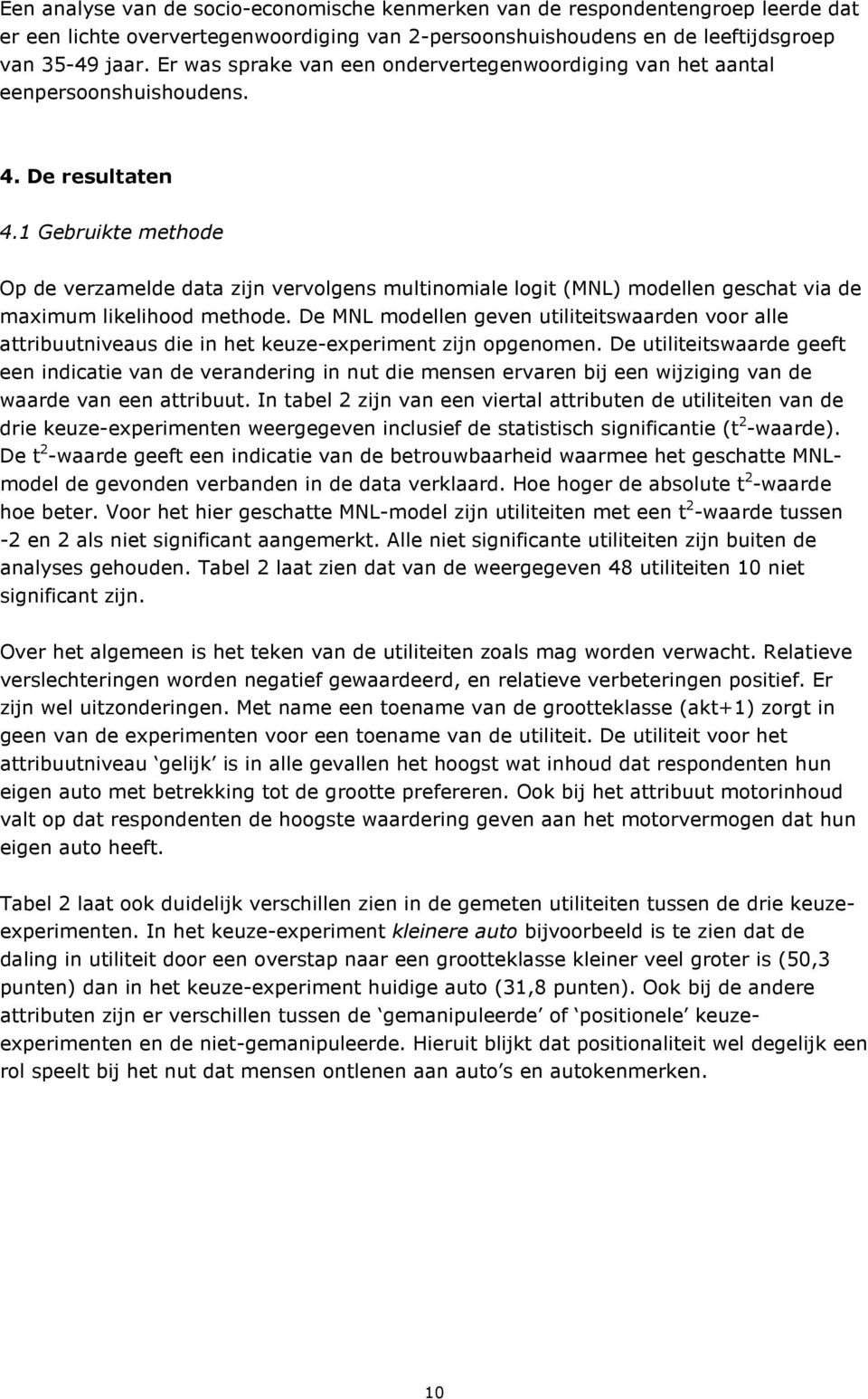 1 Gebruikte methode Op de verzamelde data zijn vervolgens multinomiale logit (MNL) modellen geschat via de maximum likelihood methode.