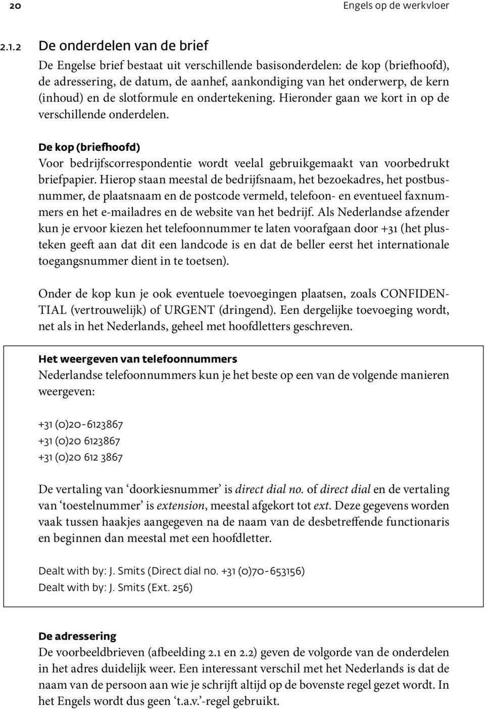 de slotformule en ondertekening. Hieronder gaan we kort in op de verschillende onderdelen. De kop (briefhoofd ) Voor bedrijfscorrespondentie wordt veelal gebruikgemaakt van voorbedrukt briefpapier.