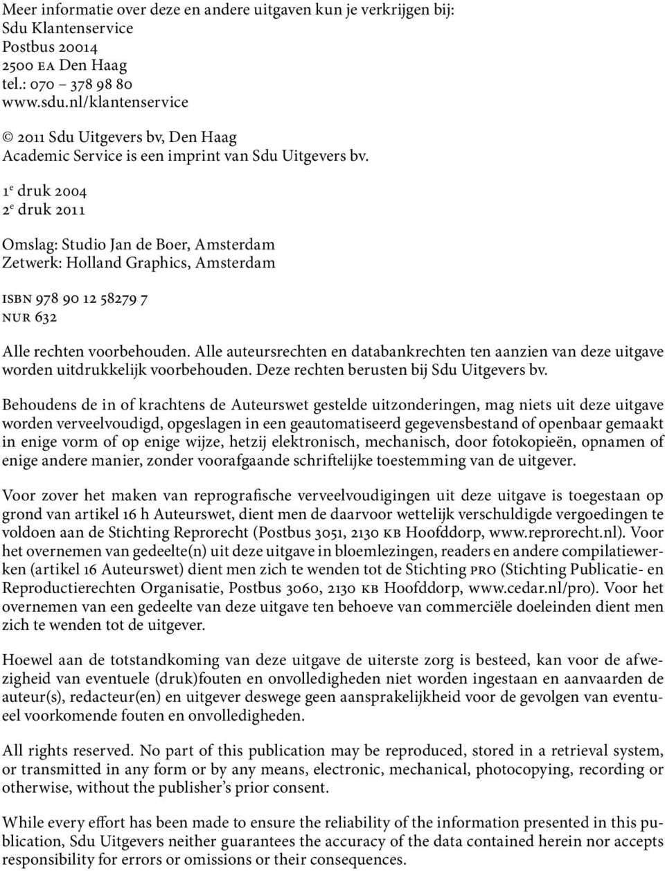 1 e druk 2004 2 e druk 2011 Omslag: Studio Jan de Boer, Amsterdam Zetwerk: Holland Graphics, Amsterdam ISBN 978 90 12 58279 7 NUR 632 Alle rechten voorbehouden.