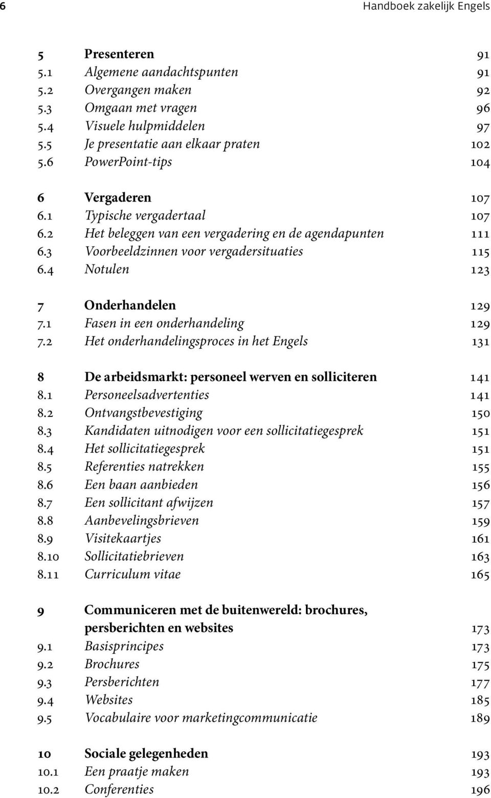 4 Notulen 123 7 Onderhandelen 129 7.1 Fasen in een onderhandeling 129 7.2 Het onderhandelingsproces in het Engels 131 8 De arbeidsmarkt: personeel werven en solliciteren 141 8.