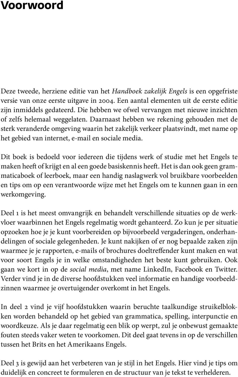 Daarnaast hebben we rekening gehouden met de sterk veranderde omgeving waarin het zakelijk verkeer plaatsvindt, met name op het gebied van internet, e-mail en sociale media.