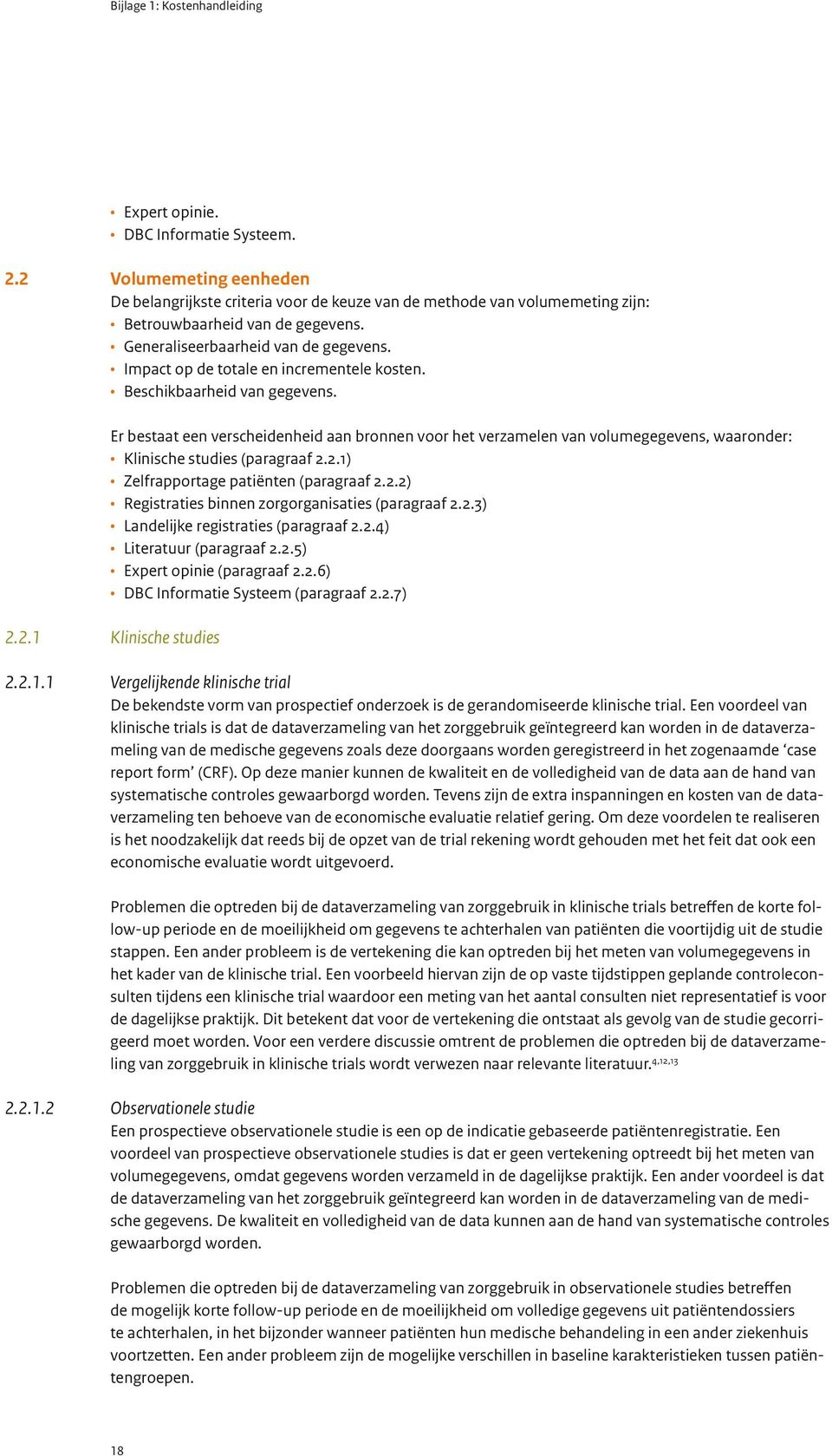 Er bestaat een verscheidenheid aan bronnen voor het verzamelen van volumegegevens, waaronder: Klinische studies (paragraaf 2.2.1) Zelfrapportage patiënten (paragraaf 2.2.2) Registraties binnen zorgorganisaties (paragraaf 2.