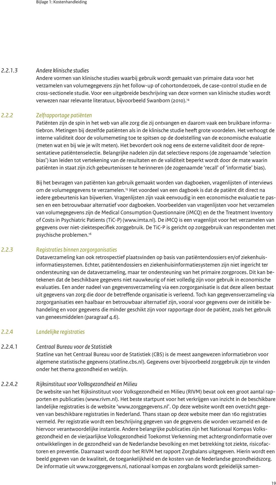 case-control studie en de cross-sectionele studie. Voor een uitgebreide beschrijving van deze vormen van klinische studies wordt verwezen naar relevante literatuur, bijvoorbeeld Swanborn (2010). 14 2.