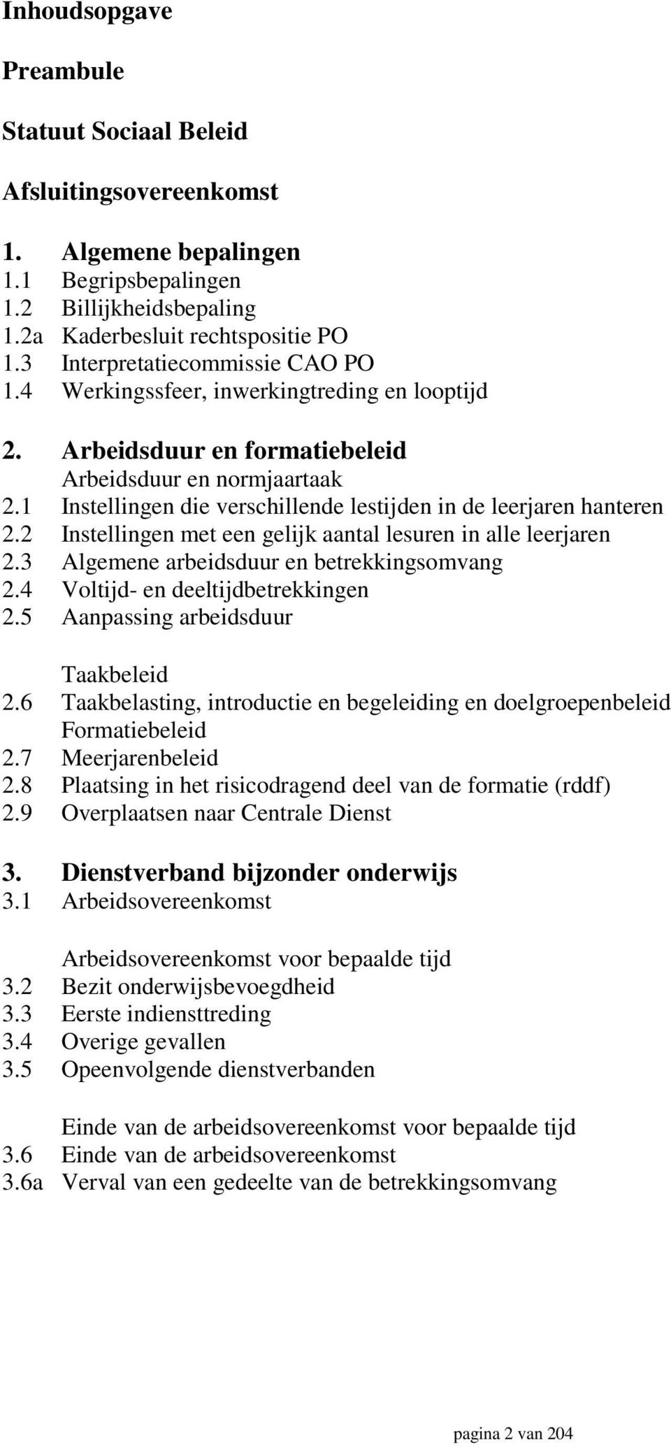 1 Instellingen die verschillende lestijden in de leerjaren hanteren 2.2 Instellingen met een gelijk aantal lesuren in alle leerjaren 2.3 Algemene arbeidsduur en betrekkingsomvang 2.