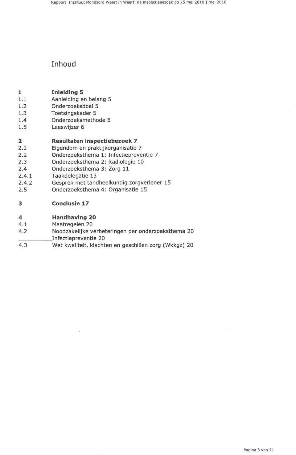 3 Onderzoeksthema 2: Radiologie 10 2.4 Onderzoeksthema 3: Zorg 11 2.4.1 Taakdelegatie 13 2.4.2 Gesprek met tandheelkundig zorgverlener 15 2.