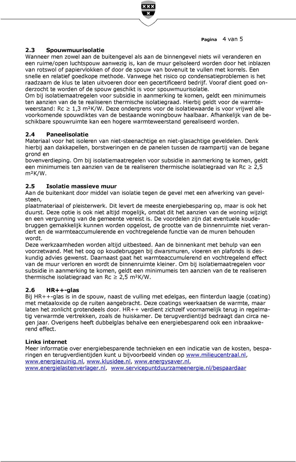 rotswol of papiervlokken of door de spouw van bovenuit te vullen met korrels. Een snelle en relatief goedkope methode.