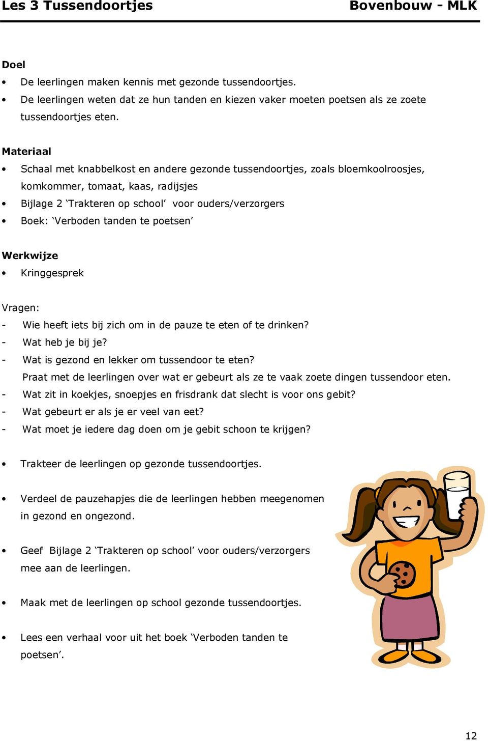 tanden te poetsen Werkwijze Kringgesprek Vragen: - Wie heeft iets bij zich om in de pauze te eten of te drinken? - Wat heb je bij je? - Wat is gezond en lekker om tussendoor te eten?