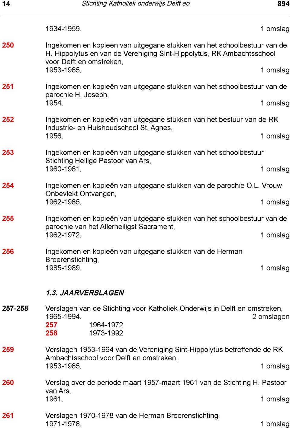 Joseph, 1954. 1 omslag 252 Ingekomen en kopieën van uitgegane stukken van het bestuur van de RK Industrie- en Huishoudschool St. Agnes, 1956.