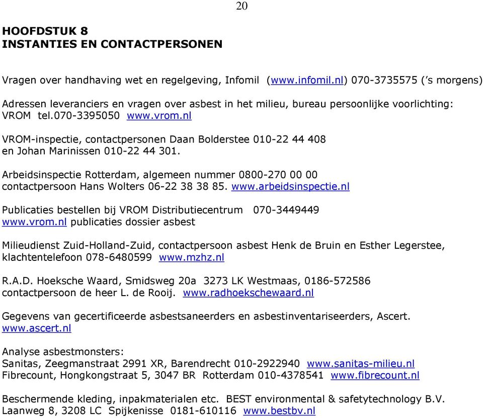 nl VROM-inspectie, contactpersonen Daan Bolderstee 010-22 44 408 en Johan Marinissen 010-22 44 301.