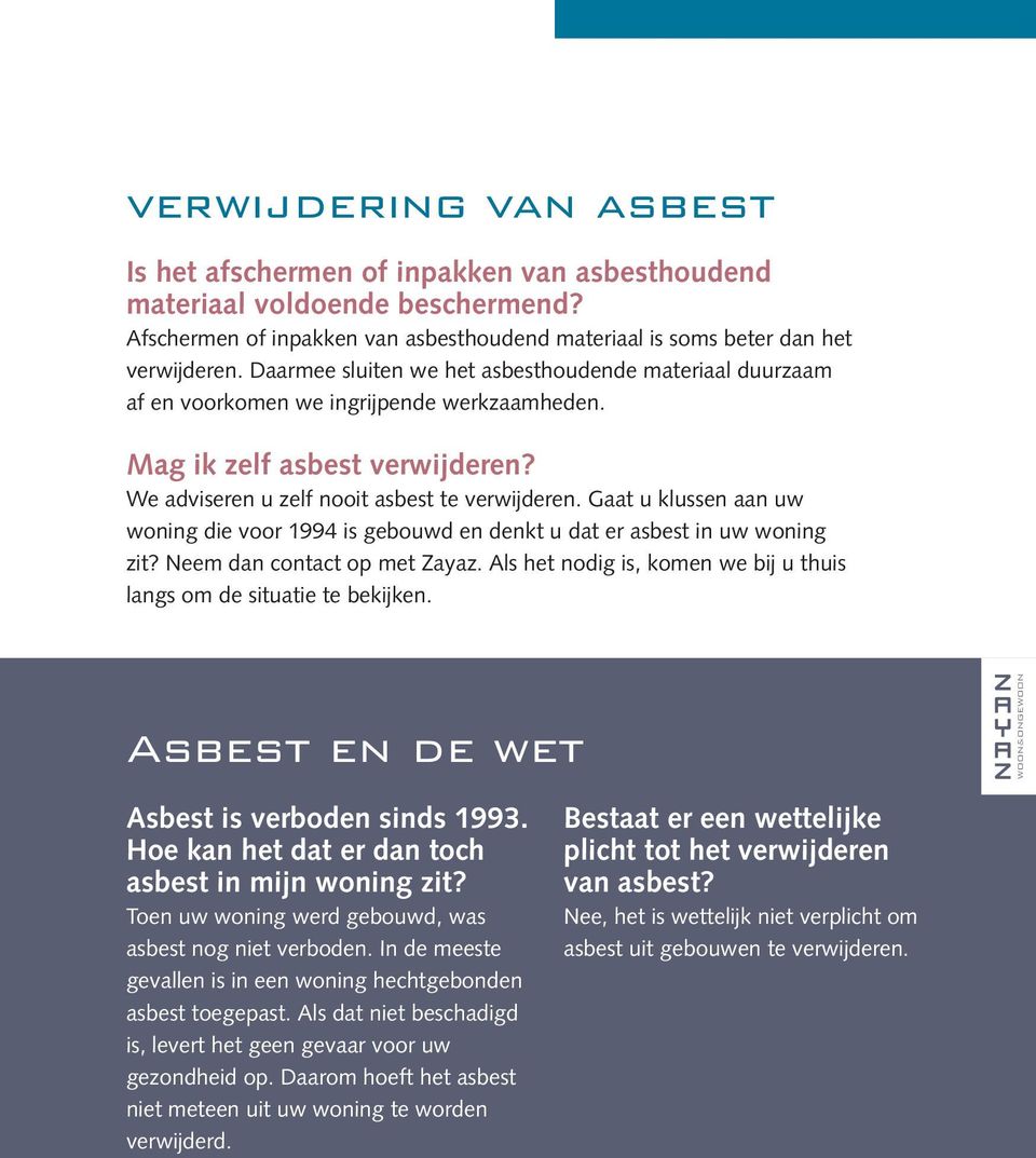 Gaat u klussen aan uw woning die voor 1994 is gebouwd en denkt u dat er asbest in uw woning zit? Neem dan contact op met Zayaz. Als het nodig is, komen we bij u thuis langs om de situatie te bekijken.