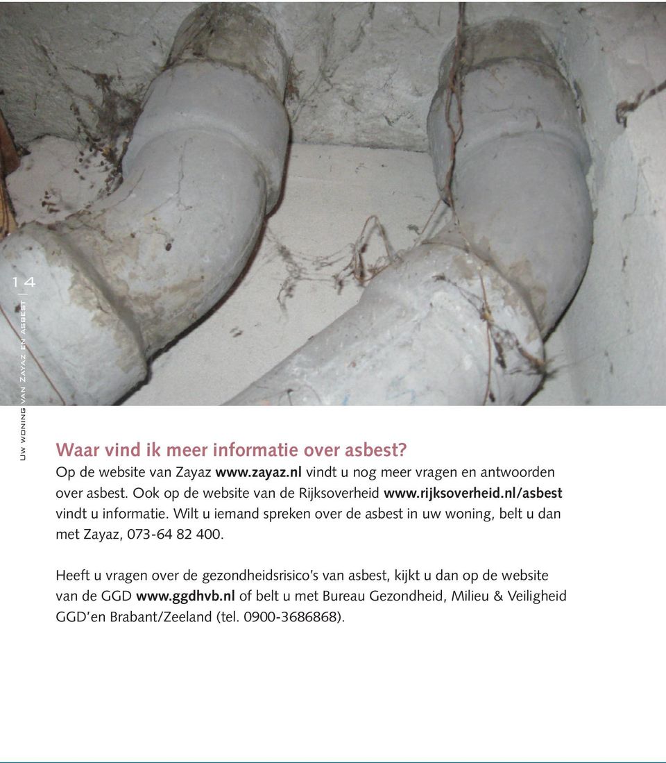 nl/asbest vindt u informatie. Wilt u iemand spreken over de asbest in uw woning, belt u dan met Zayaz, 073-64 82 400.