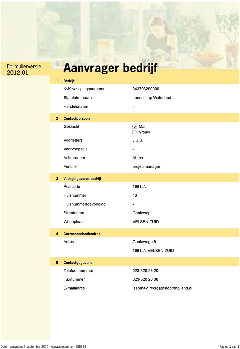 S. Man Vrouw Voorvoegsels - Achternaam Functie Abma projectmanager 3 Vestigingsadres bedrijf Postcode 1981LN Huisnummer 46 Huisnummertoevoeging -