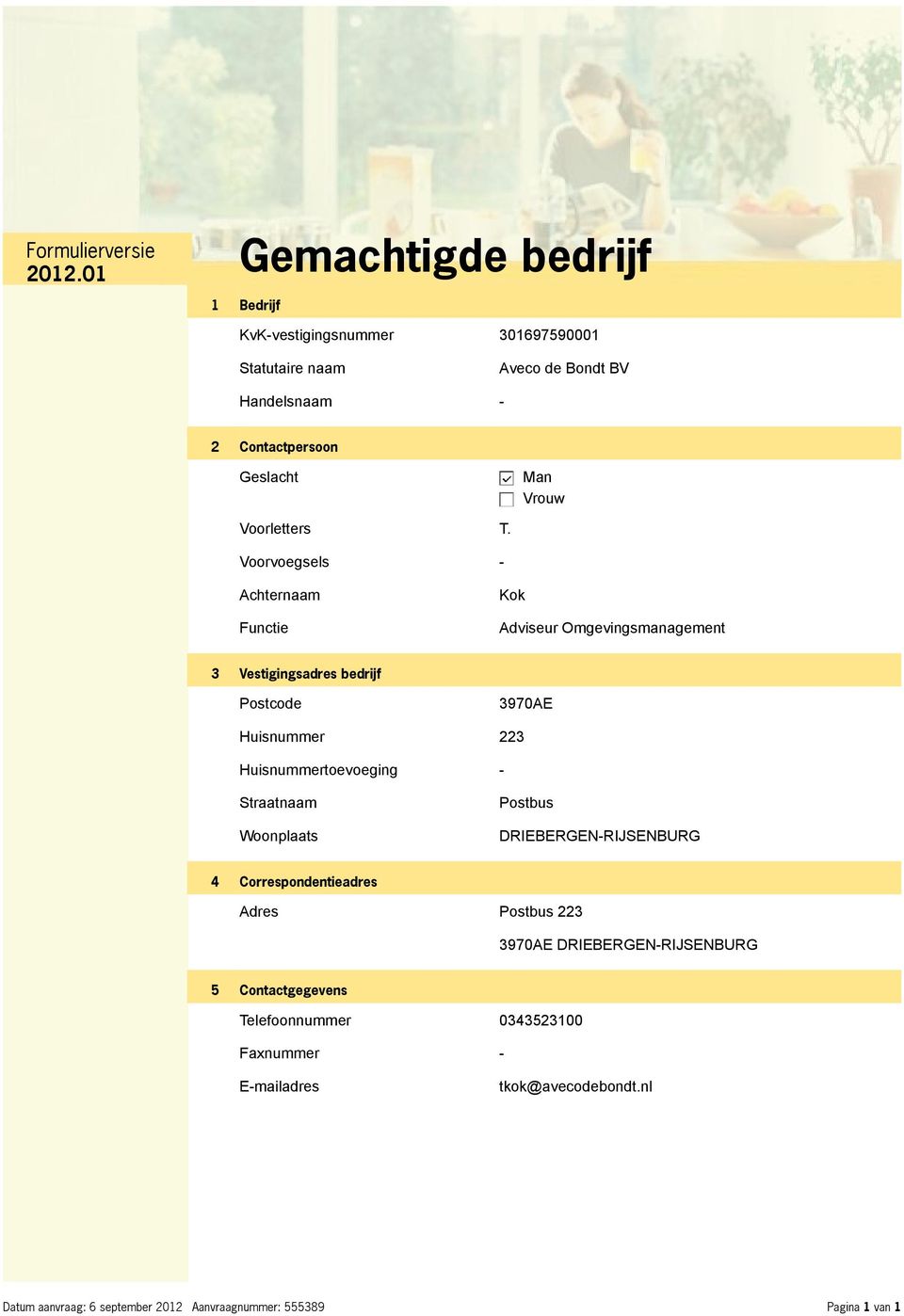 Voorvoegsels - Achternaam Functie Kok Adviseur Omgevingsmanagement 3 Vestigingsadres bedrijf Postcode 3970AE Huisnummer 223 Huisnummertoevoeging -