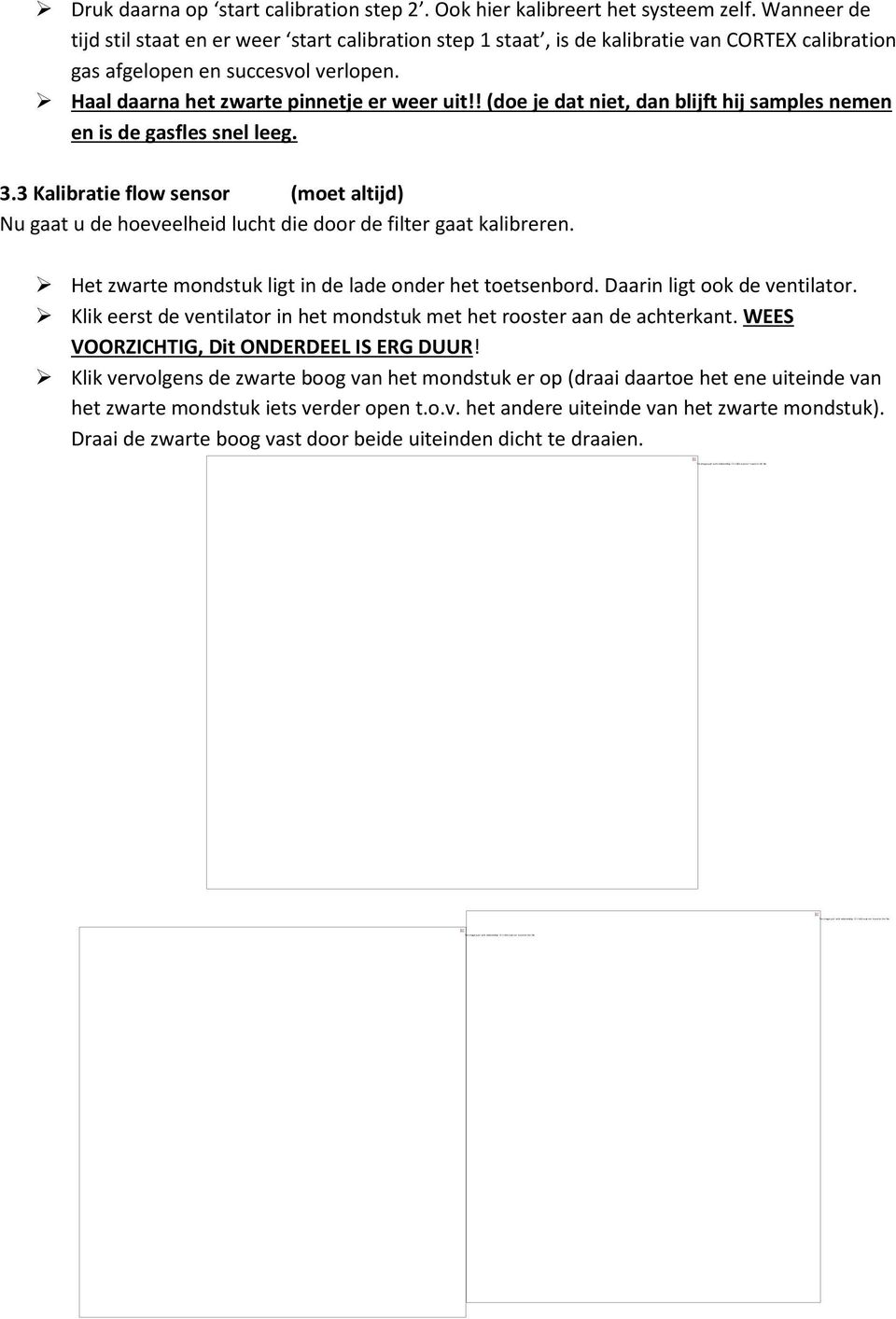 ! (doe je dat niet, dan blijft hij samples nemen en is de gasfles snel leeg. 3.3 Kalibratie flow sensor (moet altijd) Nu gaat u de hoeveelheid lucht die door de filter gaat kalibreren.