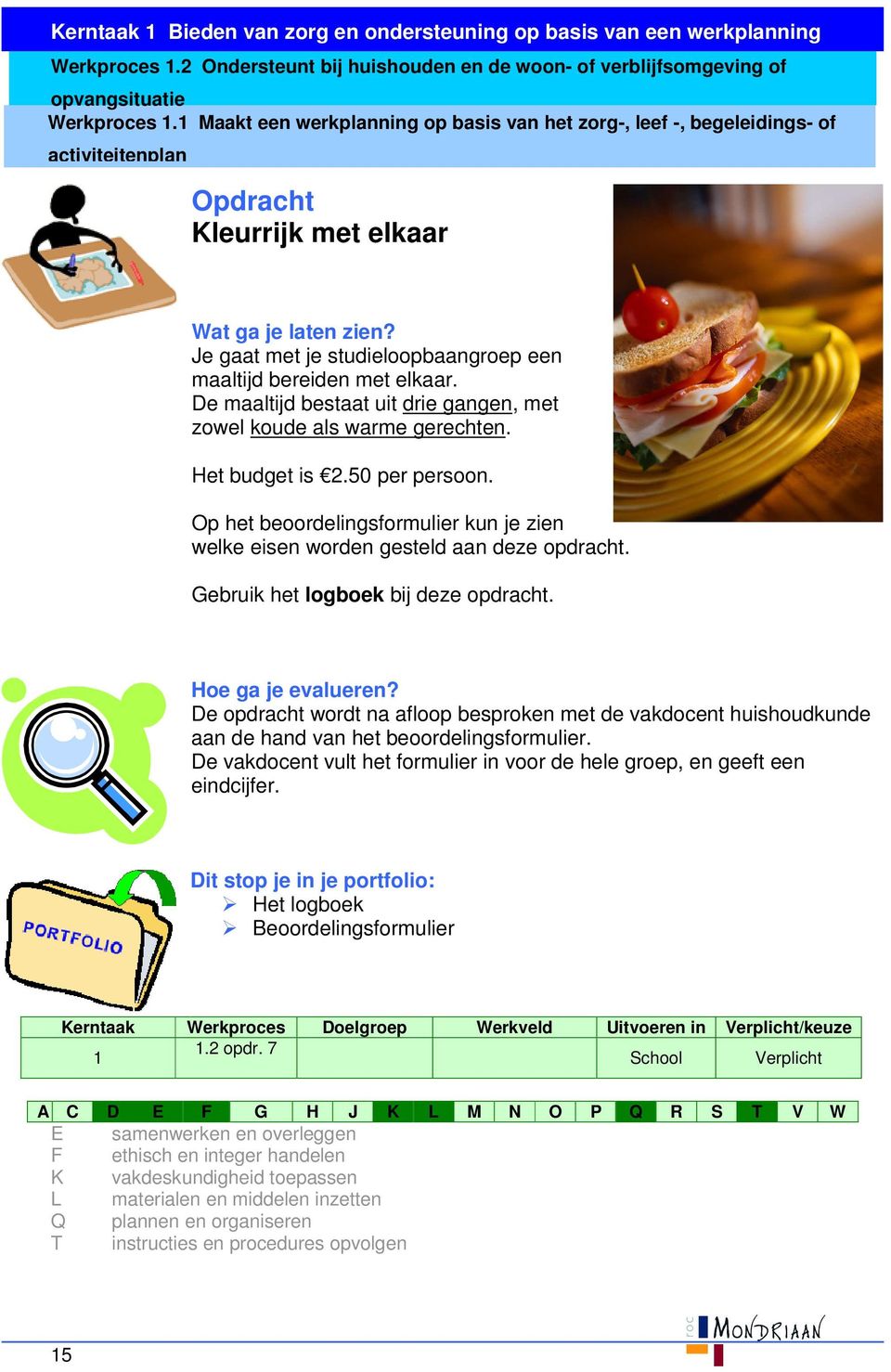 Je gaat met je studieloopbaangroep een maaltijd bereiden met elkaar. De maaltijd bestaat uit drie gangen, met zowel koude als warme gerechten. Het budget is 2.50 per persoon.