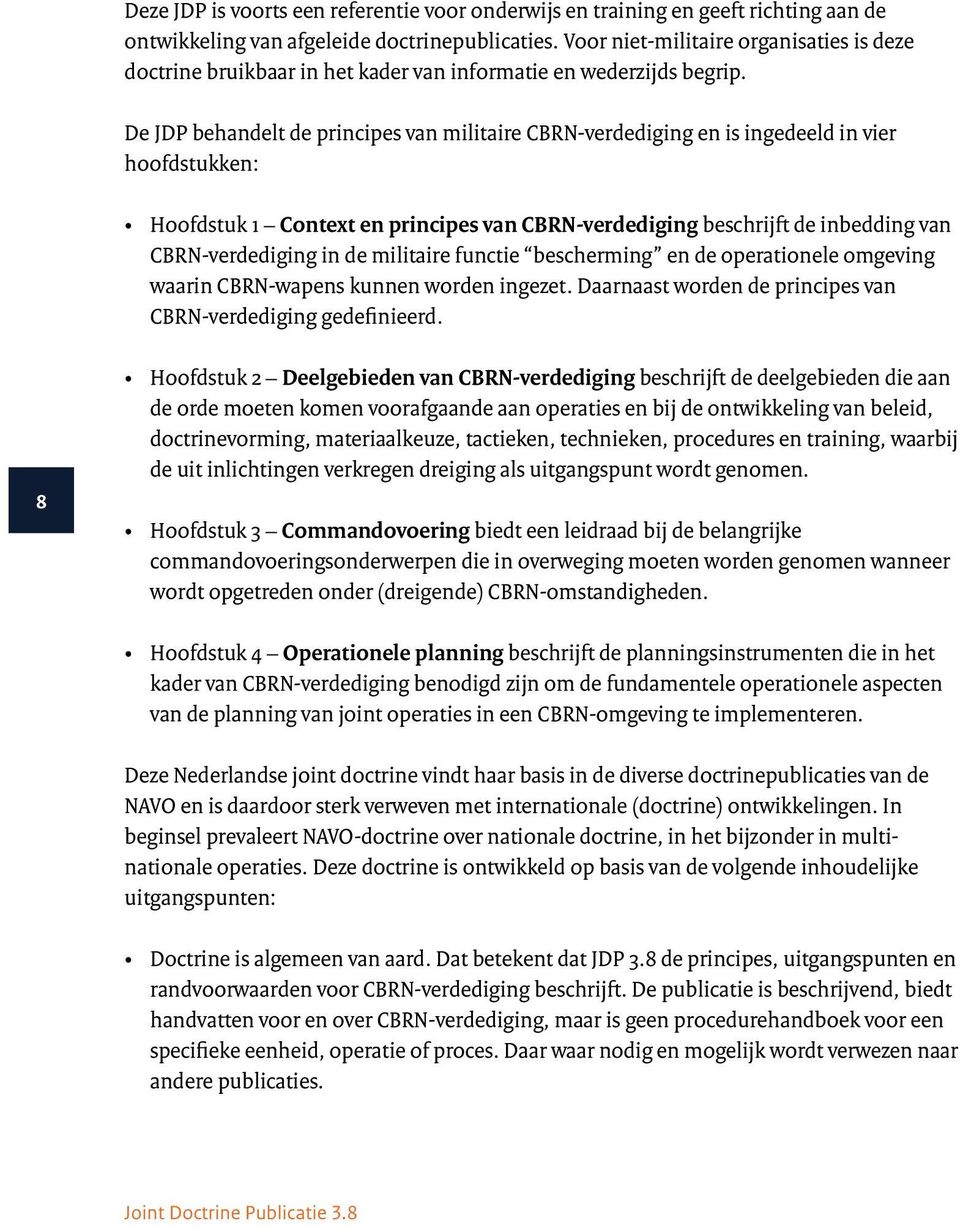 De JDP behandelt de principes van militaire CBRN-verdediging en is ingedeeld in vier hoofdstukken: Context en principes van CBRN-verdediging beschrijft de inbedding van CBRN-verdediging in de