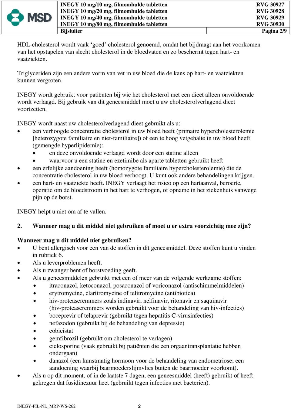 INEGY wordt gebruikt voor patiënten bij wie het cholesterol met een dieet alleen onvoldoende wordt verlaagd. Bij gebruik van dit geneesmiddel moet u uw cholesterolverlagend dieet voortzetten.