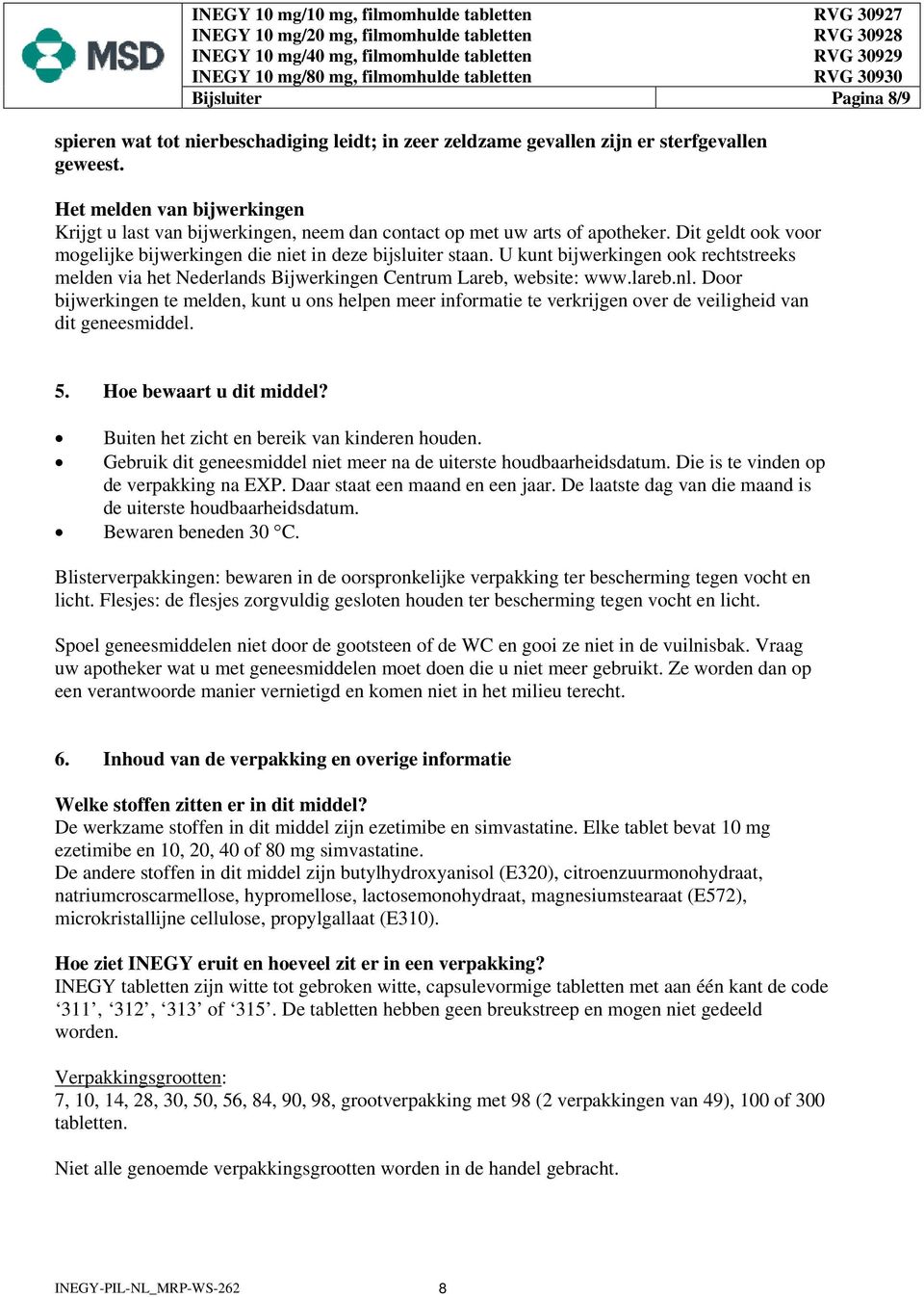 U kunt bijwerkingen ook rechtstreeks melden via het Nederlands Bijwerkingen Centrum Lareb, website: www.lareb.nl.