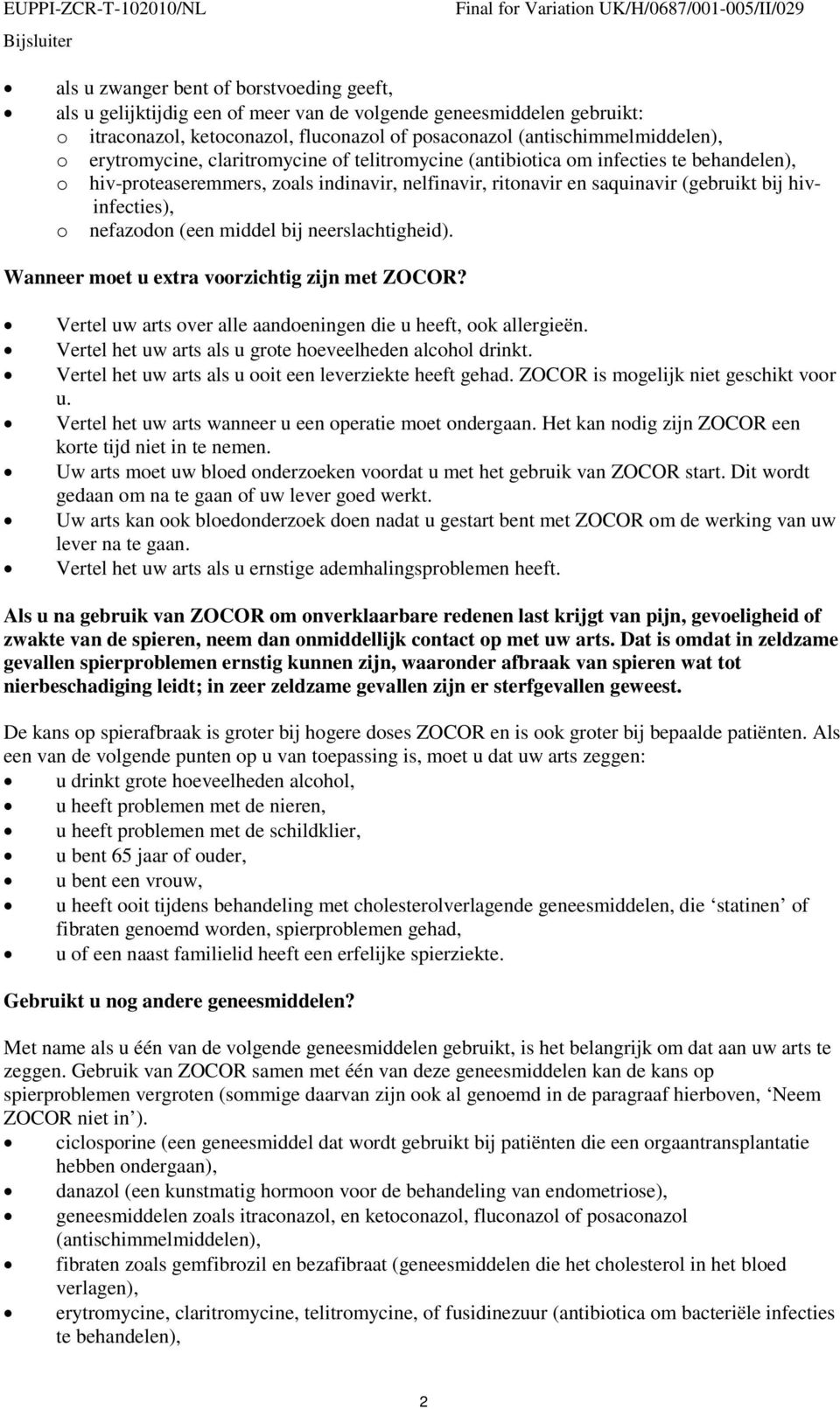 nefazodon (een middel bij neerslachtigheid). Wanneer moet u extra voorzichtig zijn met ZOCOR? Vertel uw arts over alle aandoeningen die u heeft, ook allergieën.