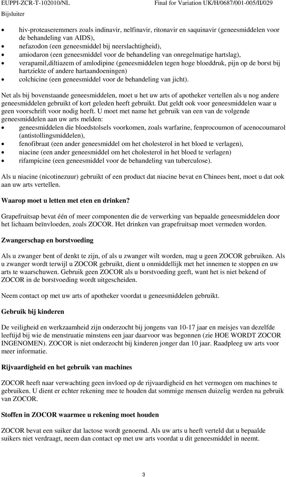 geneesmiddel voor de behandeling van jicht). Net als bij bovenstaande geneesmiddelen, moet u het uw arts of apotheker vertellen als u nog andere geneesmiddelen gebruikt of kort geleden heeft gebruikt.