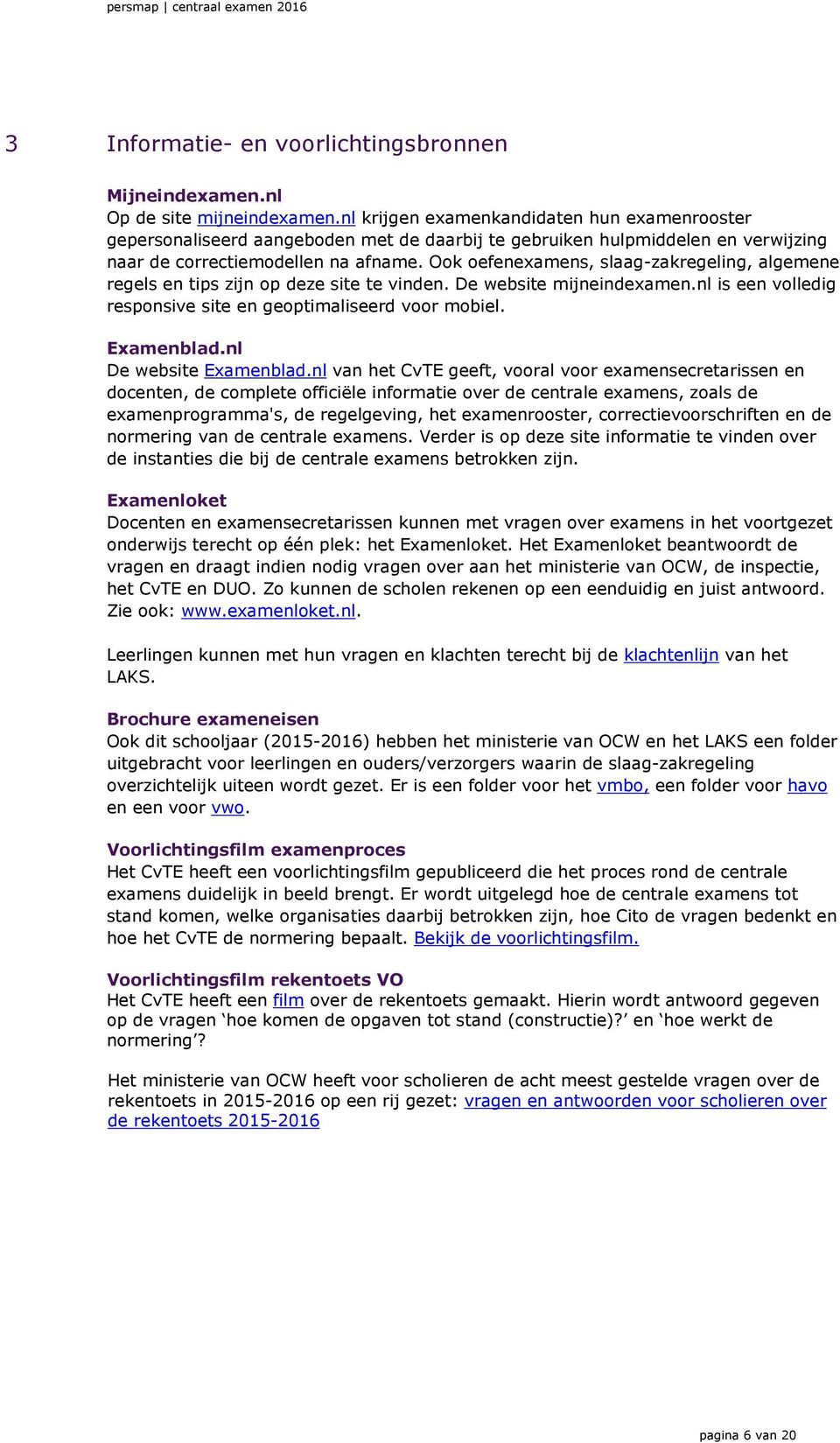 Ook oefenexamens, slaag-zakregeling, algemene regels en tips zijn op deze site te vinden. De website mijneindexamen.nl is een volledig responsive site en geoptimaliseerd voor mobiel. Examenblad.