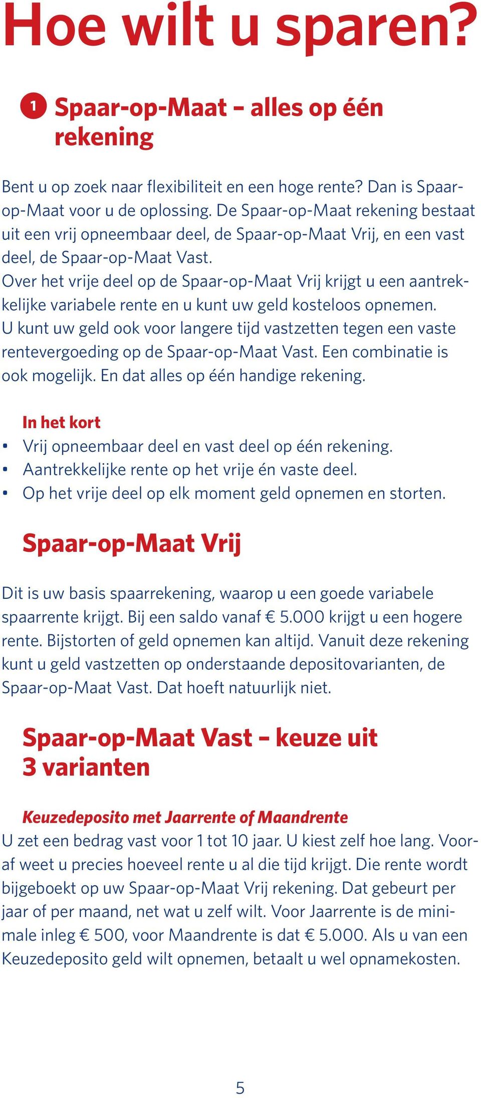 Over het vrije deel op de Spaar-op-Maat Vrij krijgt u een aantrekkelijke variabele rente en u kunt uw geld kosteloos opnemen.