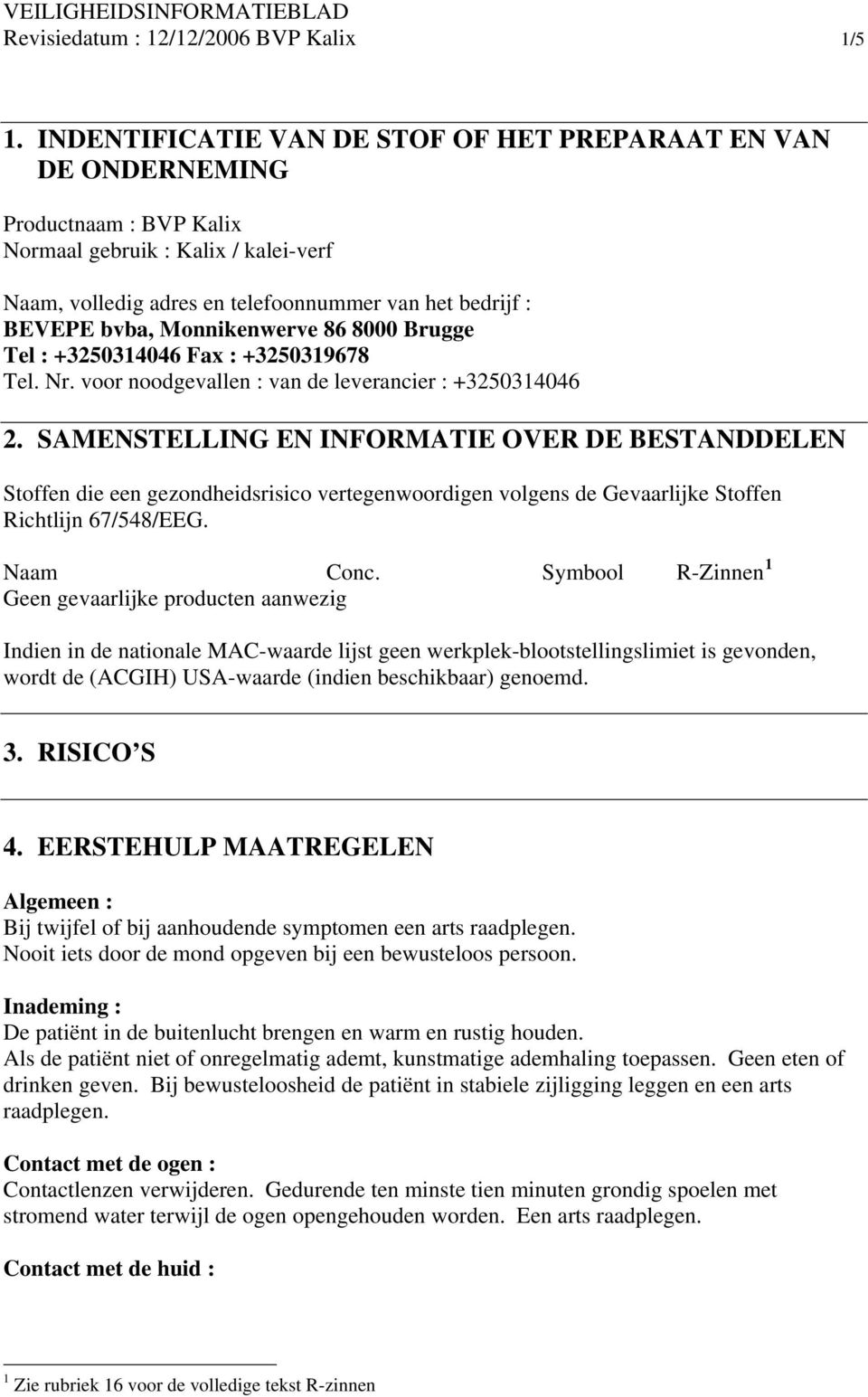 Monnikenwerve 86 8000 Brugge Tel : +3250314046 Fax : +3250319678 Tel. Nr. voor noodgevallen : van de leverancier : +3250314046 2.