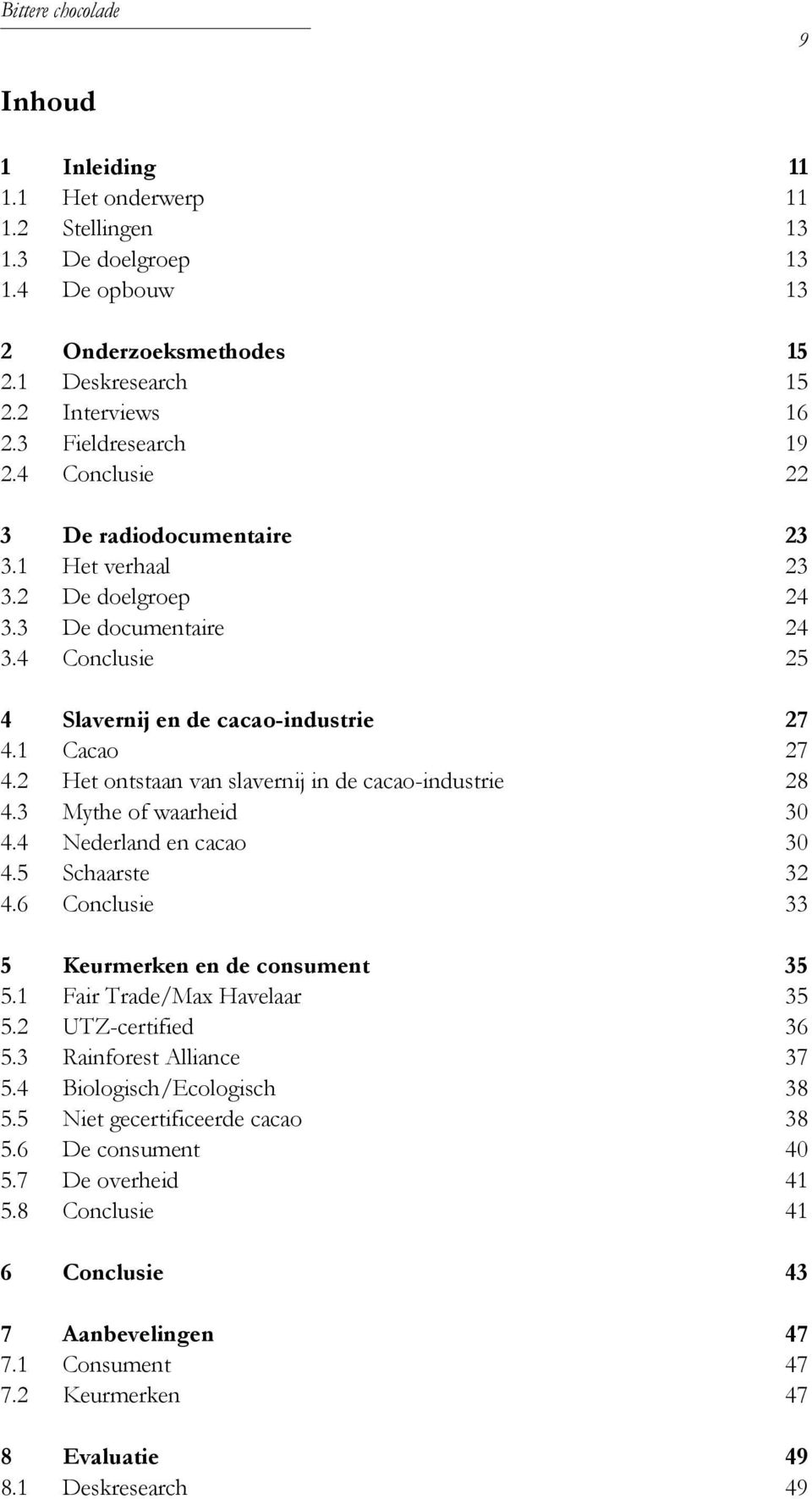 2 Het ontstaan van slavernij in de cacao-industrie 28 4.3 Mythe of waarheid 30 4.4 Nederland en cacao 30 4.5 Schaarste 32 4.6 Conclusie 33 5 Keurmerken en de consument 35 5.