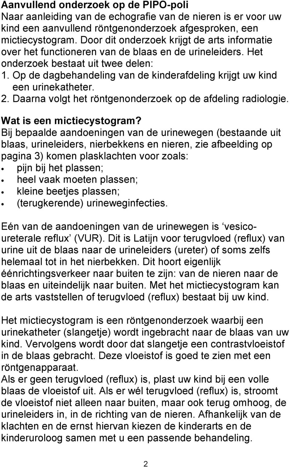 Op de dagbehandeling van de kinderafdeling krijgt uw kind een urinekatheter. 2. Daarna volgt het röntgenonderzoek op de afdeling radiologie. Wat is een mictiecystogram?