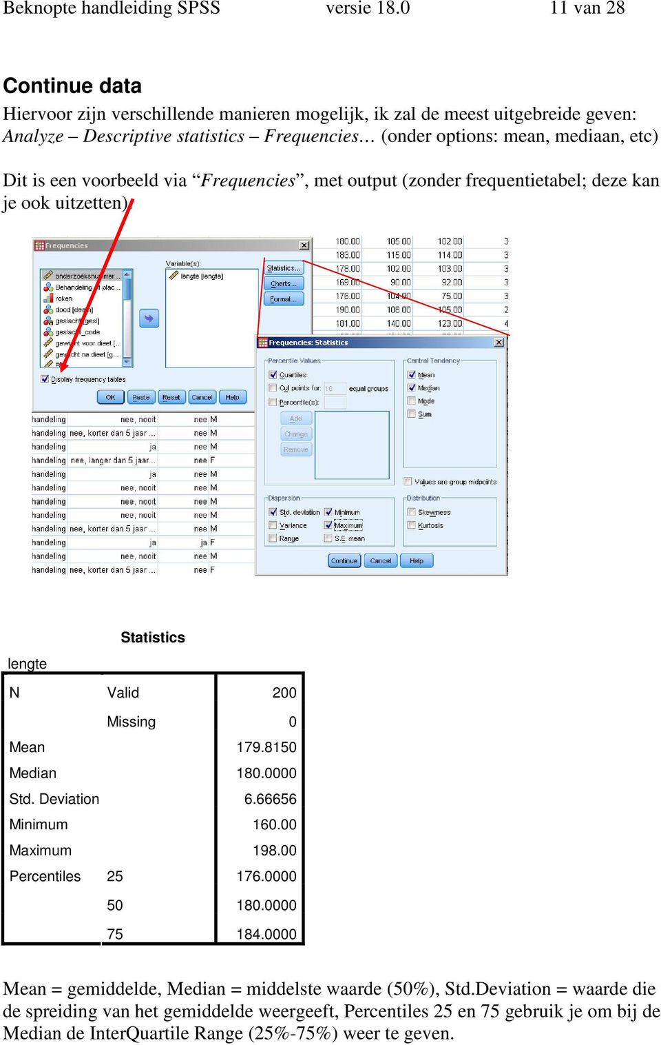 mediaan, etc) Dit is een voorbeeld via Frequencies, met output (zonder frequentietabel; deze kan je ook uitzetten). lengte N Statistics Valid 200 Missing 0 Mean 179.