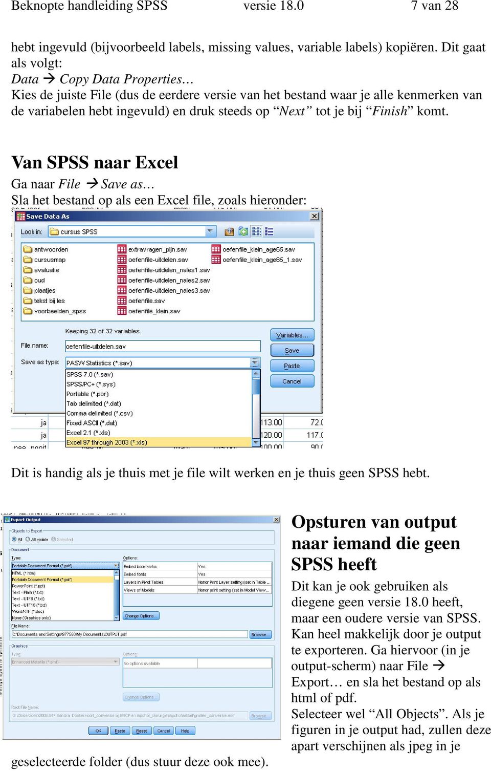 Finish komt. Van SPSS naar Excel Ga naar File Save as Sla het bestand op als een Excel file, zoals hieronder: Dit is handig als je thuis met je file wilt werken en je thuis geen SPSS hebt.