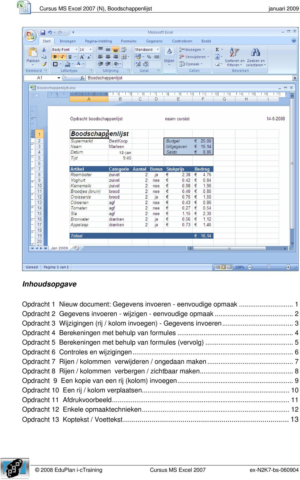 .. 4 Opdracht 5 Berekeningen met behulp van formules (vervolg)... 5 Opdracht 6 Controles en wijzigingen... 6 Opdracht 7 Rijen / kolommen verwijderen / ongedaan maken.