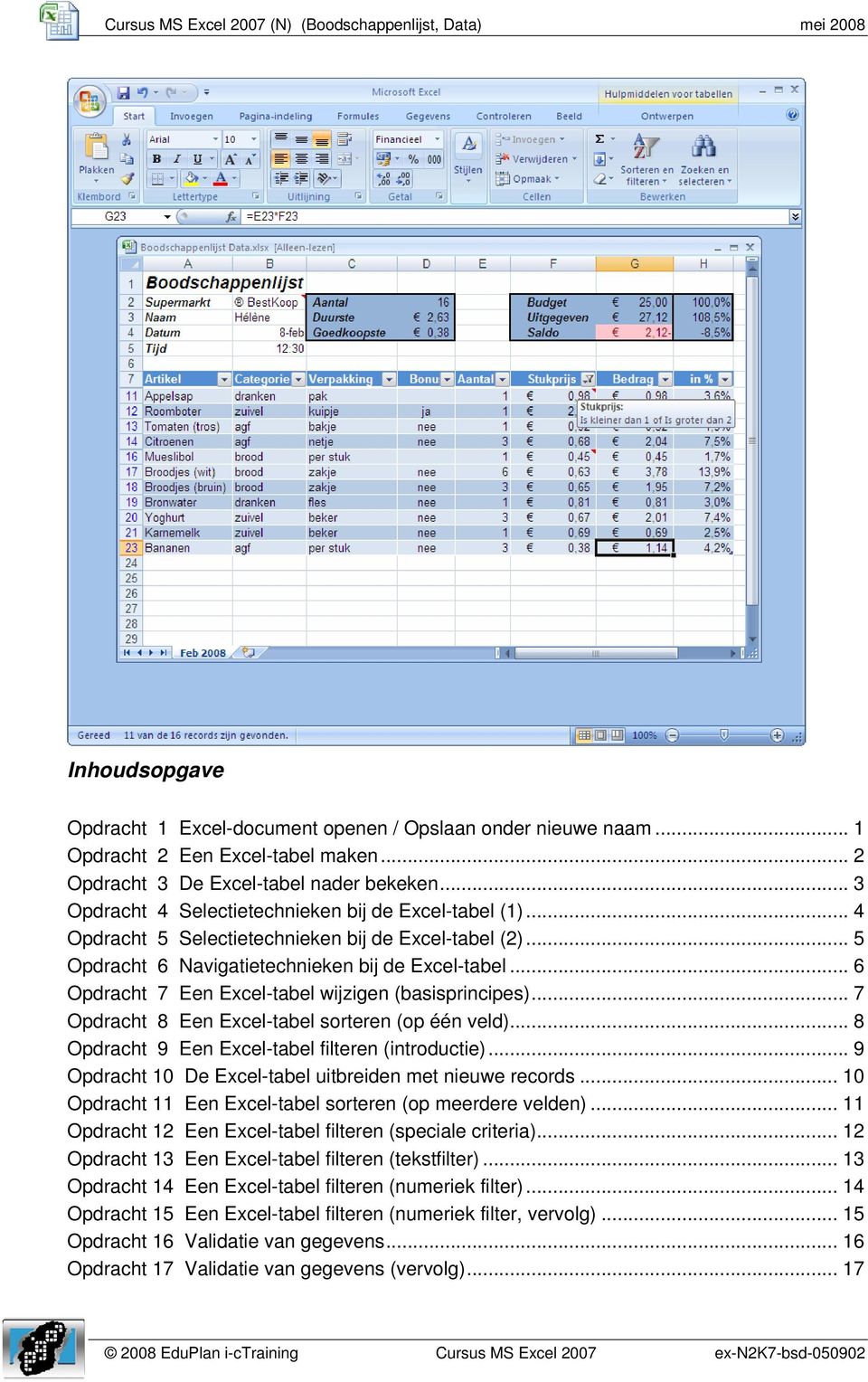 .. 5 Opdracht 6 Navigatietechnieken bij de Excel-tabel... 6 Opdracht 7 Een Excel-tabel wijzigen (basisprincipes)... 7 Opdracht 8 Een Excel-tabel sorteren (op één veld).
