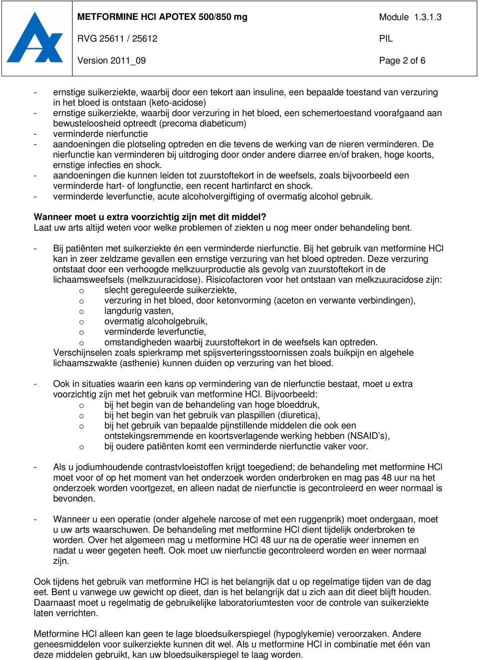 werking van de nieren verminderen. De nierfunctie kan verminderen bij uitdroging door onder andere diarree en/of braken, hoge koorts, ernstige infecties en shock.