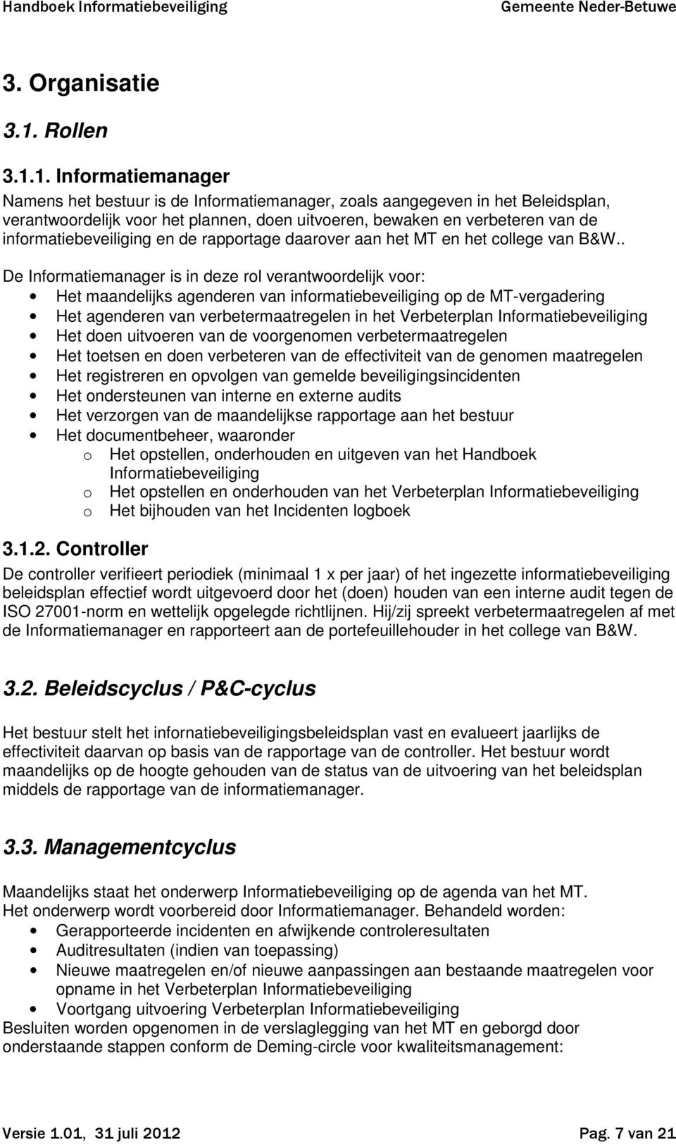 1. Informatiemanager Namens het bestuur is de Informatiemanager, zoals aangegeven in het Beleidsplan, verantwoordelijk voor het plannen, doen uitvoeren, bewaken en verbeteren van de