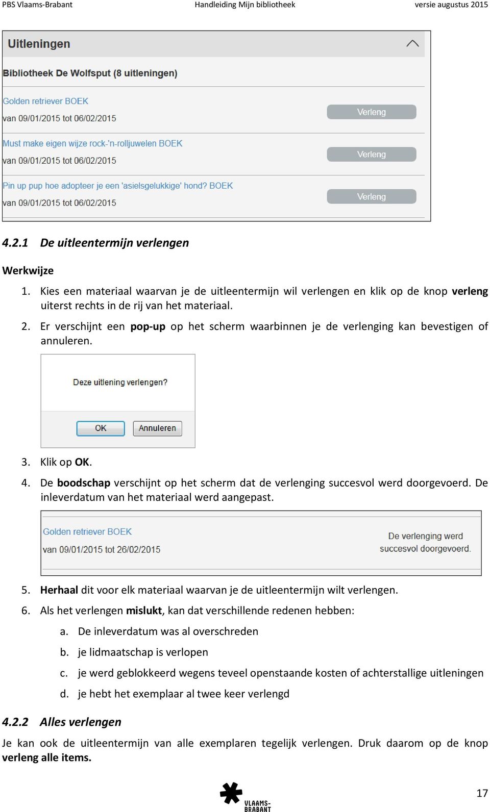 De inleverdatum van het materiaal werd aangepast. 5. Herhaal dit voor elk materiaal waarvan je de uitleentermijn wilt verlengen. 6. Als het verlengen mislukt, kan dat verschillende redenen hebben: a.